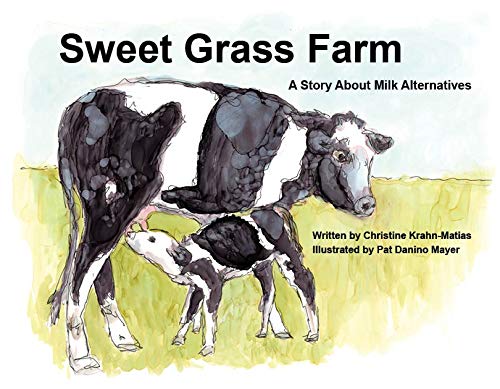 Sweet Grass Farm - A Story About Milk Alternatives by Christine Krahn-Matias, Illustrated by Pat Danino Mayer