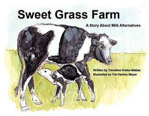 Sweet Grass Farm - A Story About Milk Alternatives by Christine Krahn-Matias, Illustrated by Pat Danino Mayer